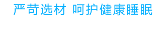 严苛选材 呵护健康睡眠